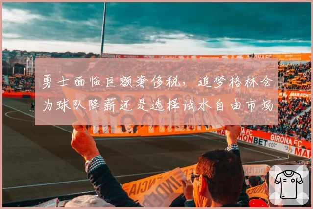 勇士面临巨额奢侈税，追梦格林会为球队降薪还是选择试水自由市场？