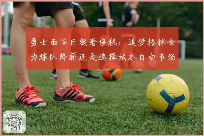 勇士面临巨额奢侈税，追梦格林会为球队降薪还是选择试水自由市场？
